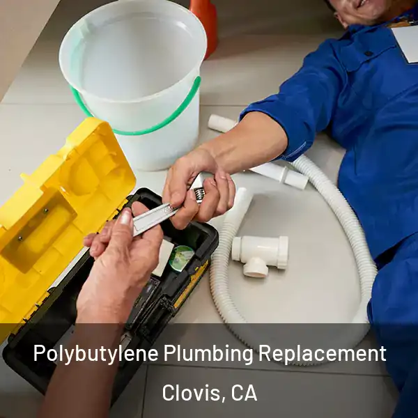  Polybutylene Plumbing Replacement Clovis, CA